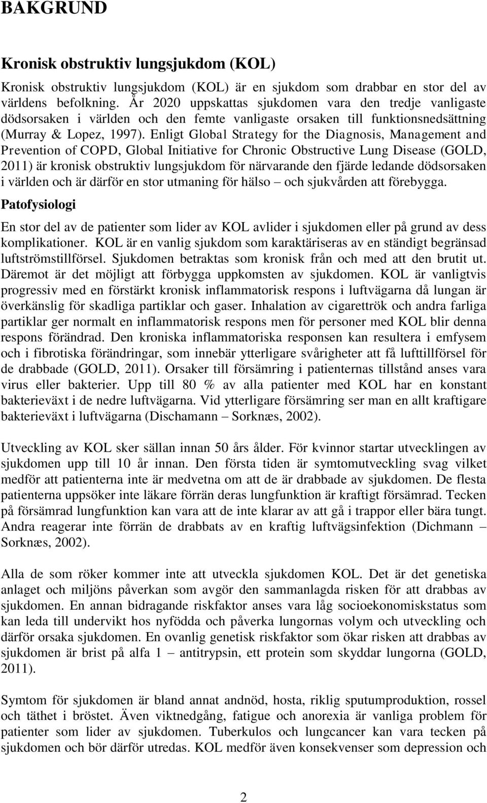 Enligt Global Strategy for the Diagnosis, Management and Prevention of COPD, Global Initiative for Chronic Obstructive Lung Disease (GOLD, 2011) är kronisk obstruktiv lungsjukdom för närvarande den