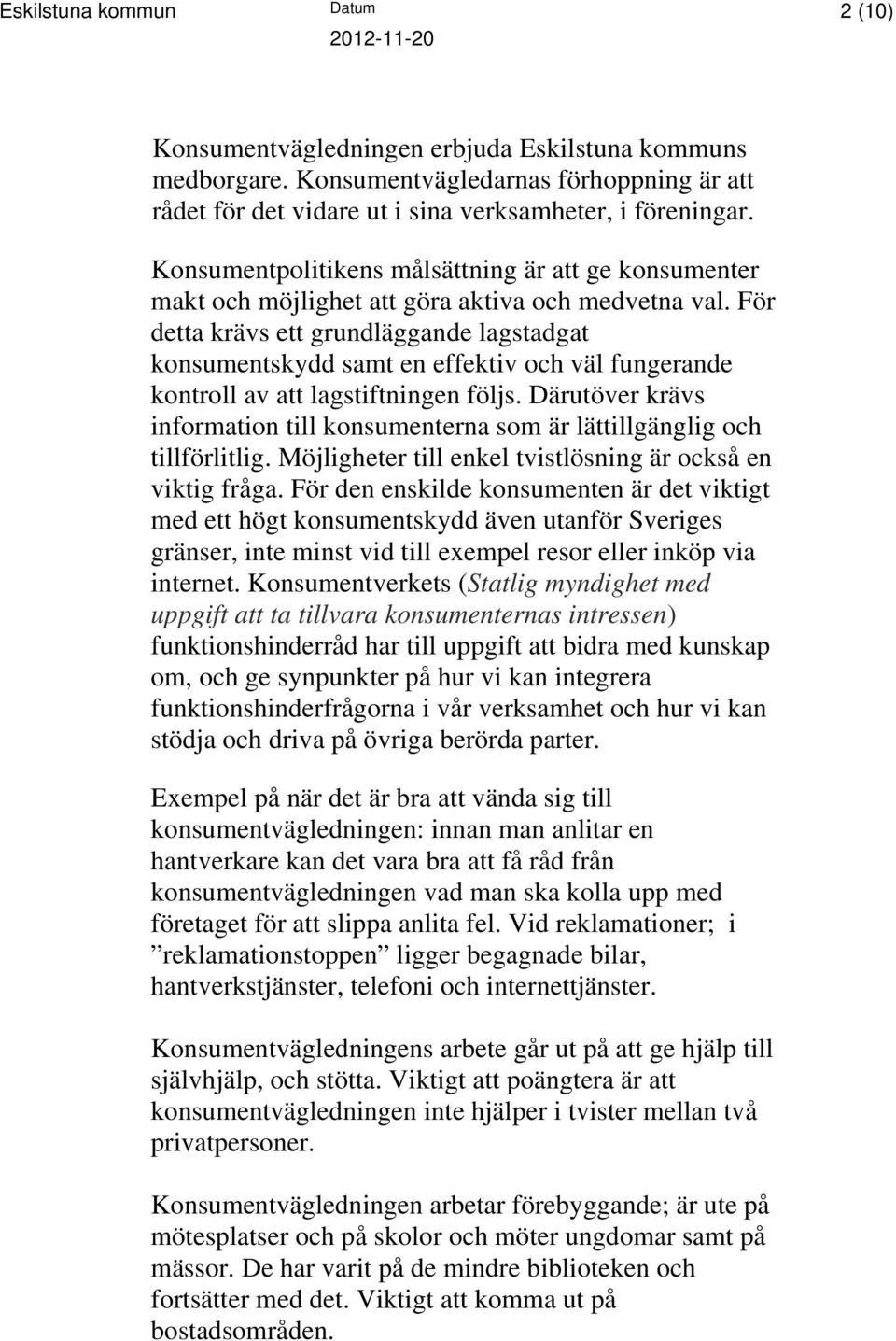 För detta krävs ett grundläggande lagstadgat konsumentskydd samt en effektiv och väl fungerande kontroll av att lagstiftningen följs.