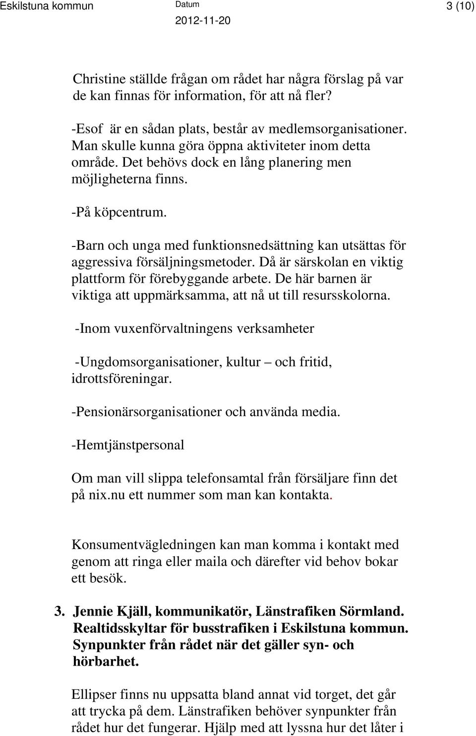 -Barn och unga med funktionsnedsättning kan utsättas för aggressiva försäljningsmetoder. Då är särskolan en viktig plattform för förebyggande arbete.