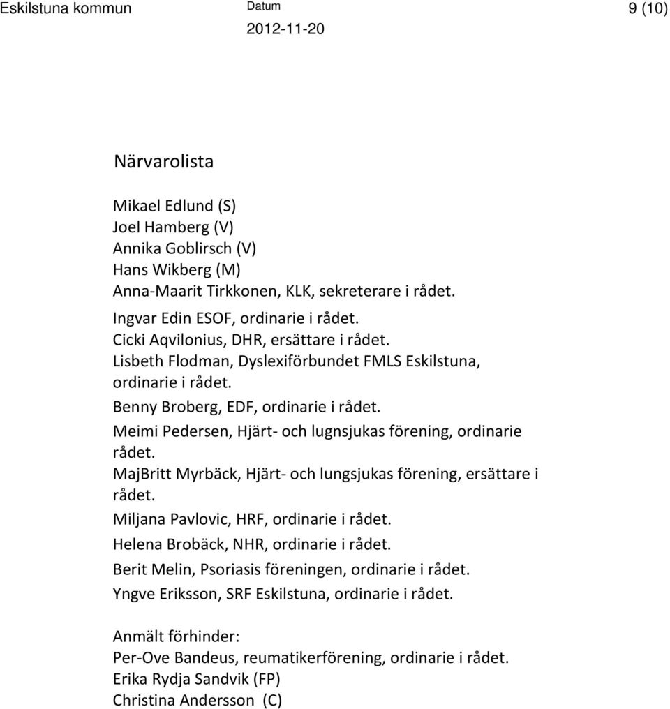 Meimi Pedersen, Hjärt och lugnsjukas förening, ordinarie rådet. MajBritt Myrbäck, Hjärt och lungsjukas förening, ersättare i rådet. Miljana Pavlovic, HRF, ordinarie i rådet.