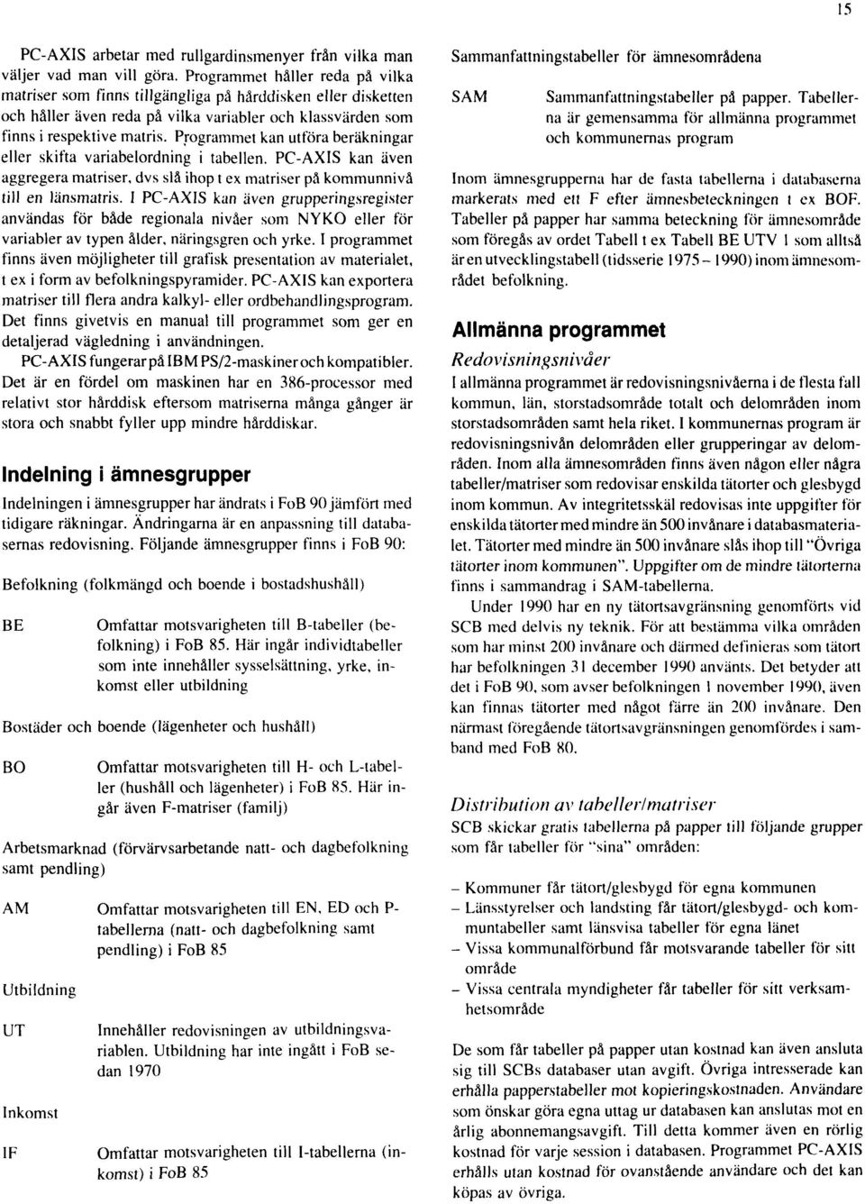 Programmet kan utföra beräkningar eller skifta variabelordning i tabellen. PC-AXIS kan även aggregera matriser, dvs slå ihop t ex matriser på kommunnivå till en länsmatris.