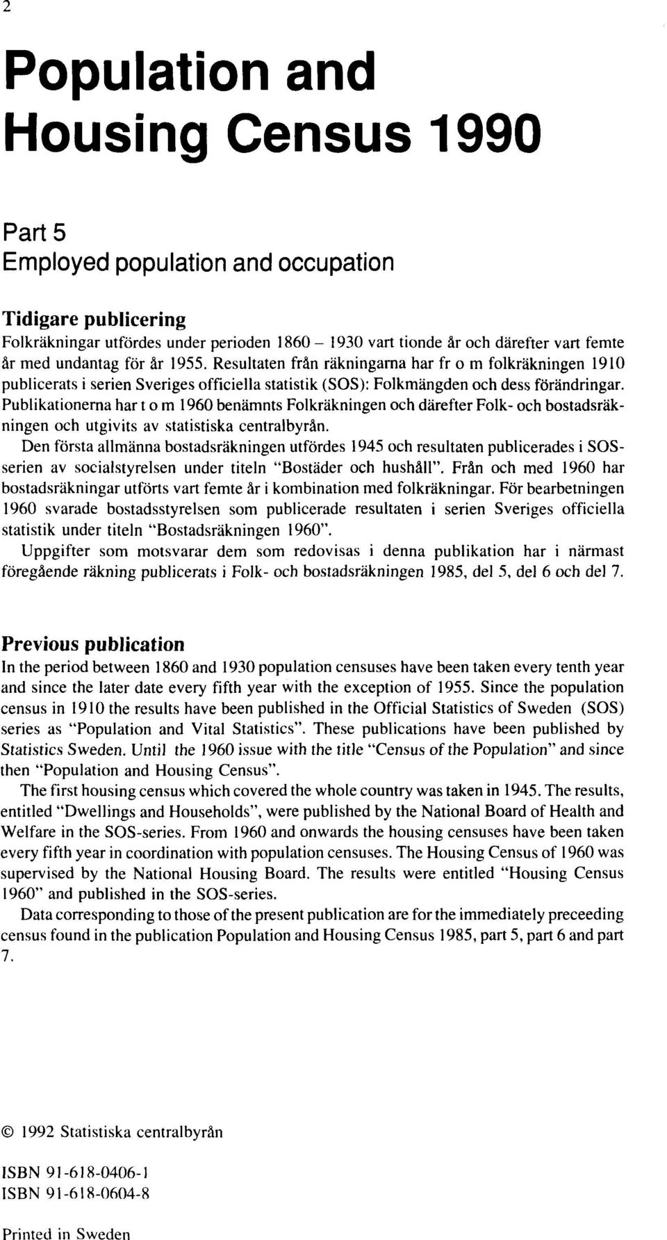 Publikationerna har t o m 1960 benämnts Folkräkningen och därefter Folk- och bostadsräkningen och utgivits av statistiska centralbyrån.