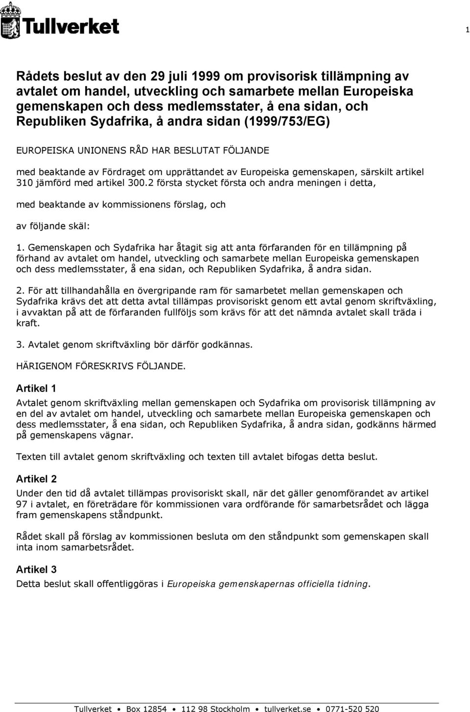 2 första stycket första och andra meningen i detta, med beaktande av kommissionens förslag, och av följande skäl: 1.