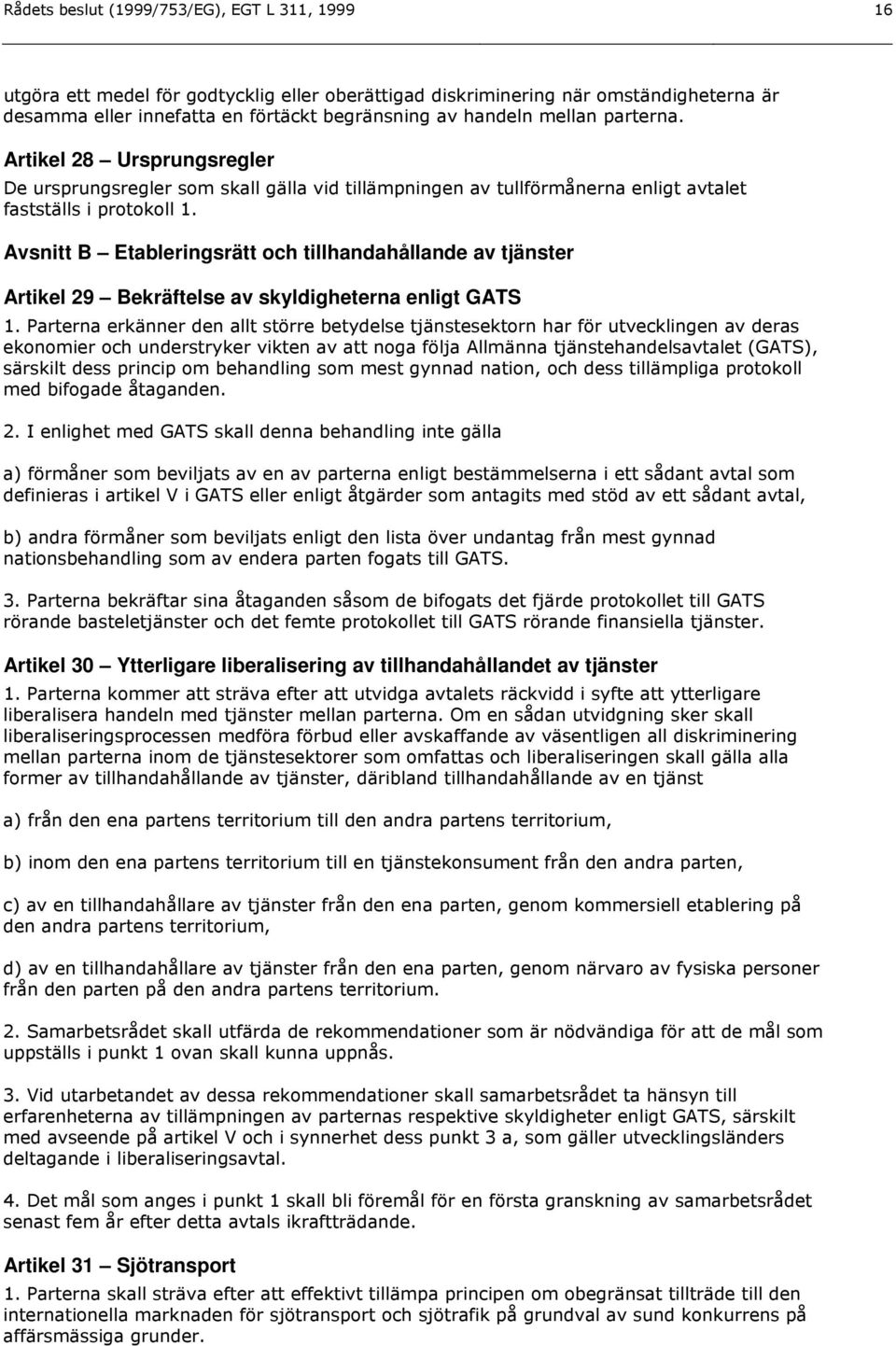 Avsnitt B Etableringsrätt och tillhandahållande av tjänster Artikel 29 Bekräftelse av skyldigheterna enligt GATS 1.