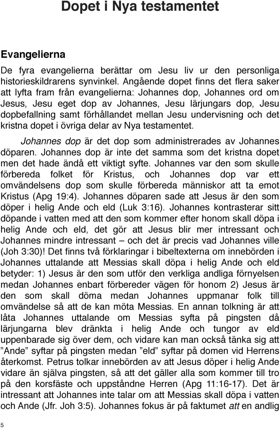 Jesu undervisning och det kristna dopet i övriga delar av Nya testamentet. Johannes dop är det dop som administrerades av Johannes döparen.