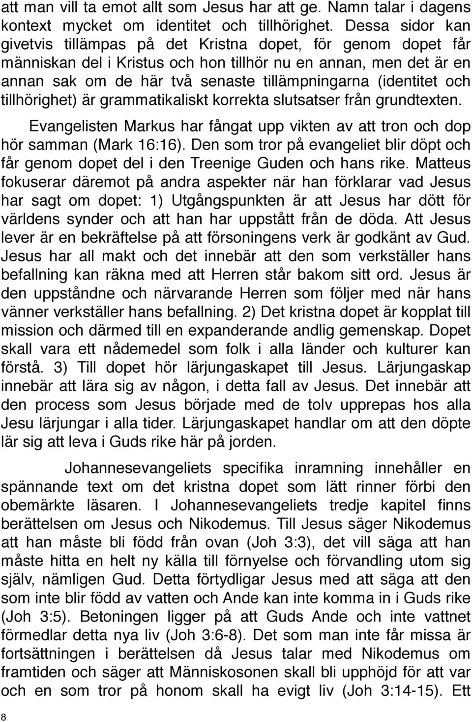 (identitet och tillhörighet) är grammatikaliskt korrekta slutsatser från grundtexten. Evangelisten Markus har fångat upp vikten av att tron och dop hör samman (Mark 16:16).