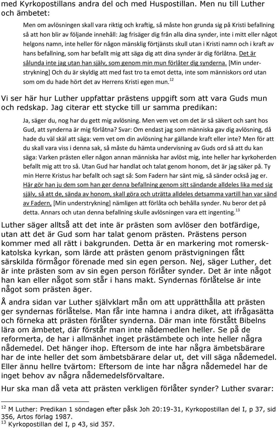 synder, inte i mitt eller något helgons namn, inte heller för någon mänsklig förtjänsts skull utan i Kristi namn och i kraft av hans befallning, som har befallt mig att säga dig att dina synder är