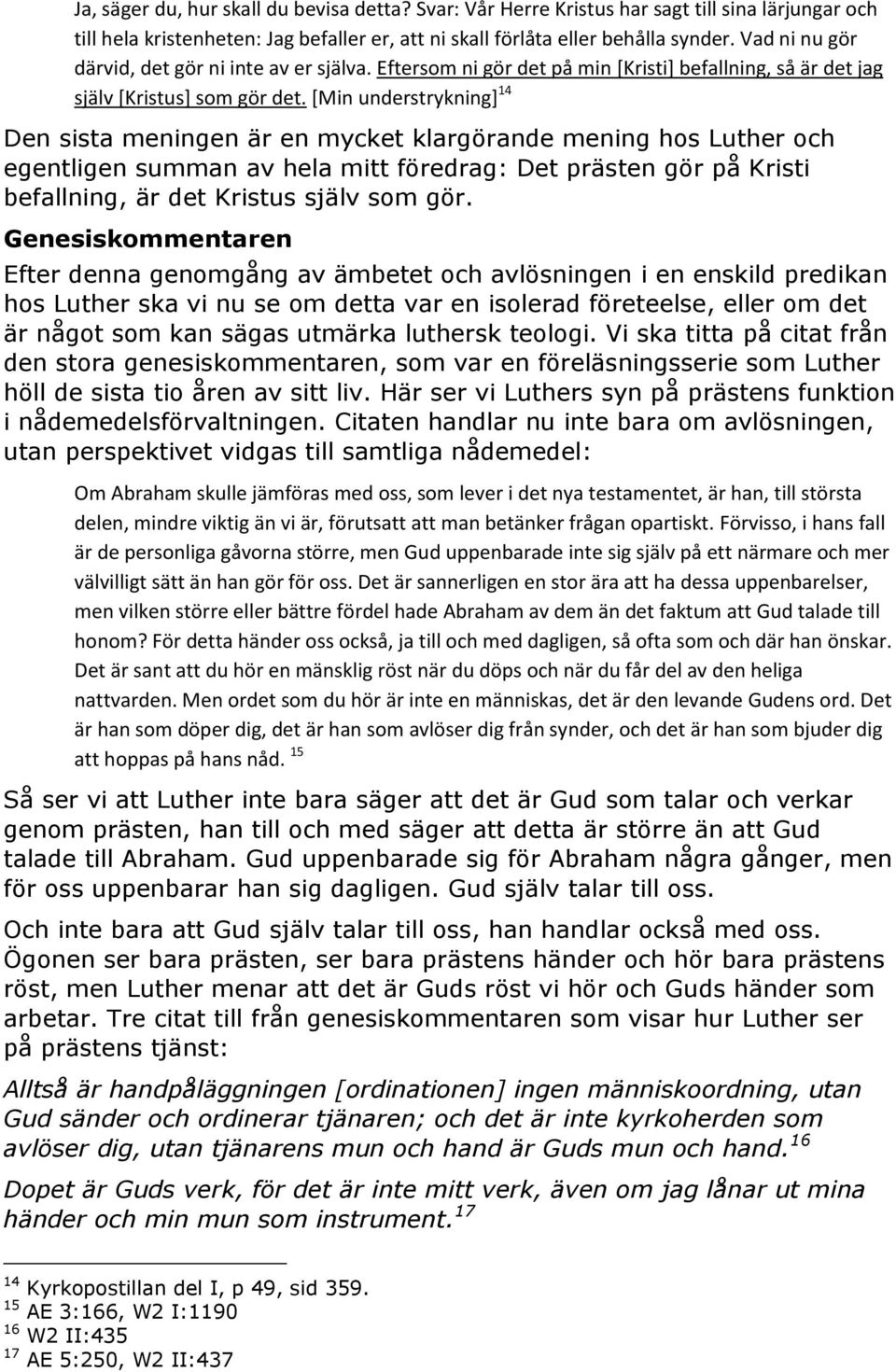 [Min understrykning] 14 Den sista meningen är en mycket klargörande mening hos Luther och egentligen summan av hela mitt föredrag: Det prästen gör på Kristi befallning, är det Kristus själv som gör.