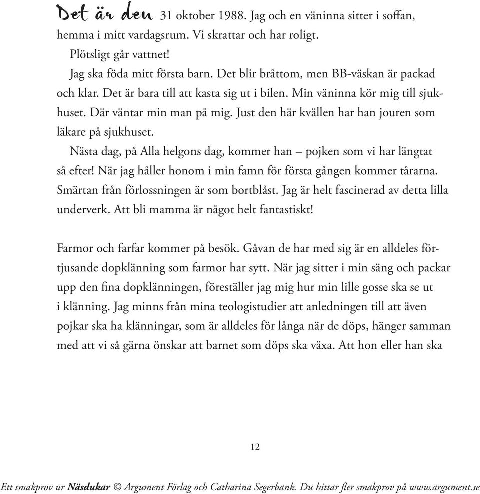 Just den här kvällen har han jouren som läkare på sjukhuset. Nästa dag, på Alla helgons dag, kommer han pojken som vi har längtat så efter!