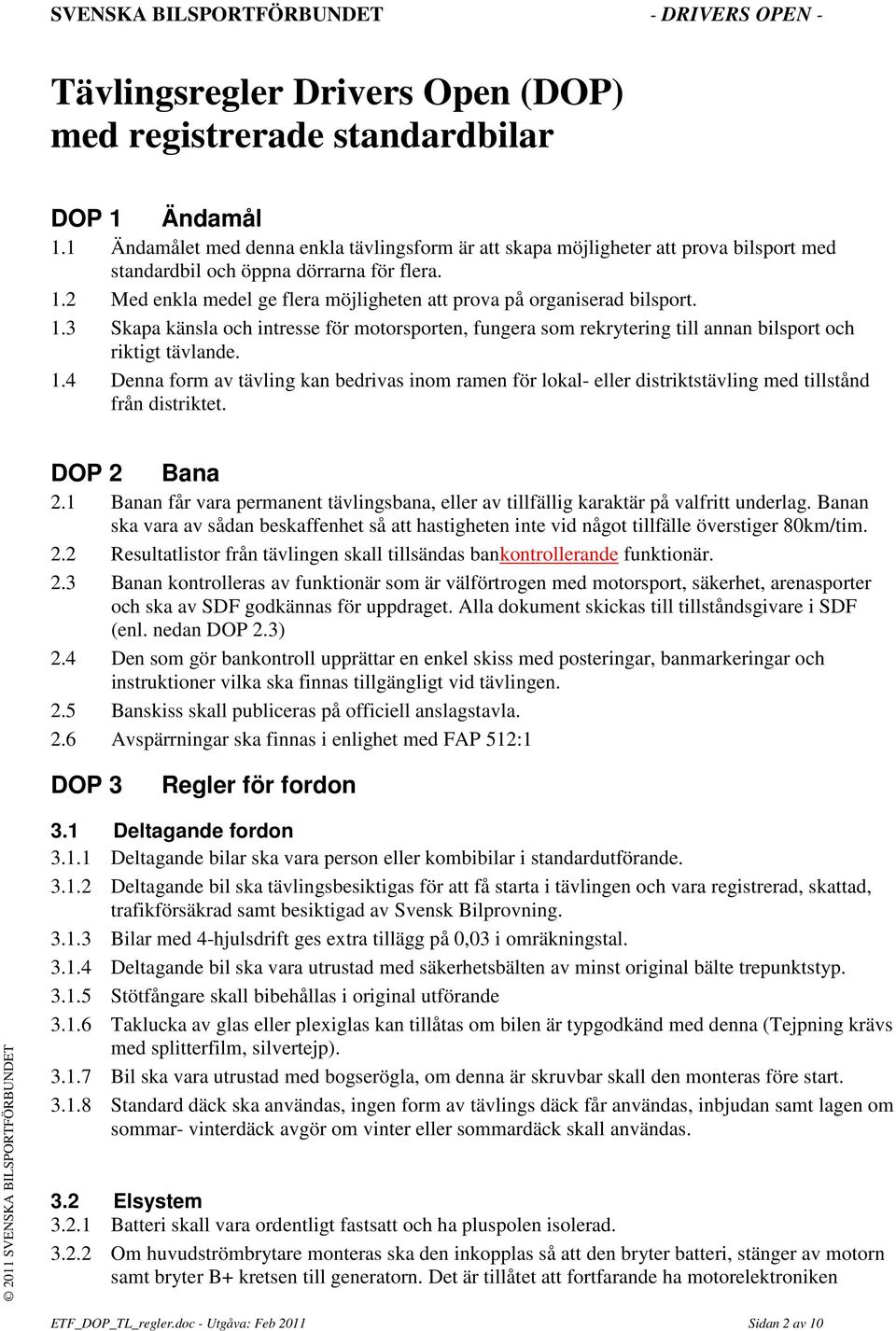 2 Med enkla medel ge flera möjligheten att prova på organiserad bilsport. 1.3 Skapa känsla och intresse för motorsporten, fungera som rekrytering till annan bilsport och riktigt tävlande. 1.4 Denna form av tävling kan bedrivas inom ramen för lokal- eller distriktstävling med tillstånd från distriktet.