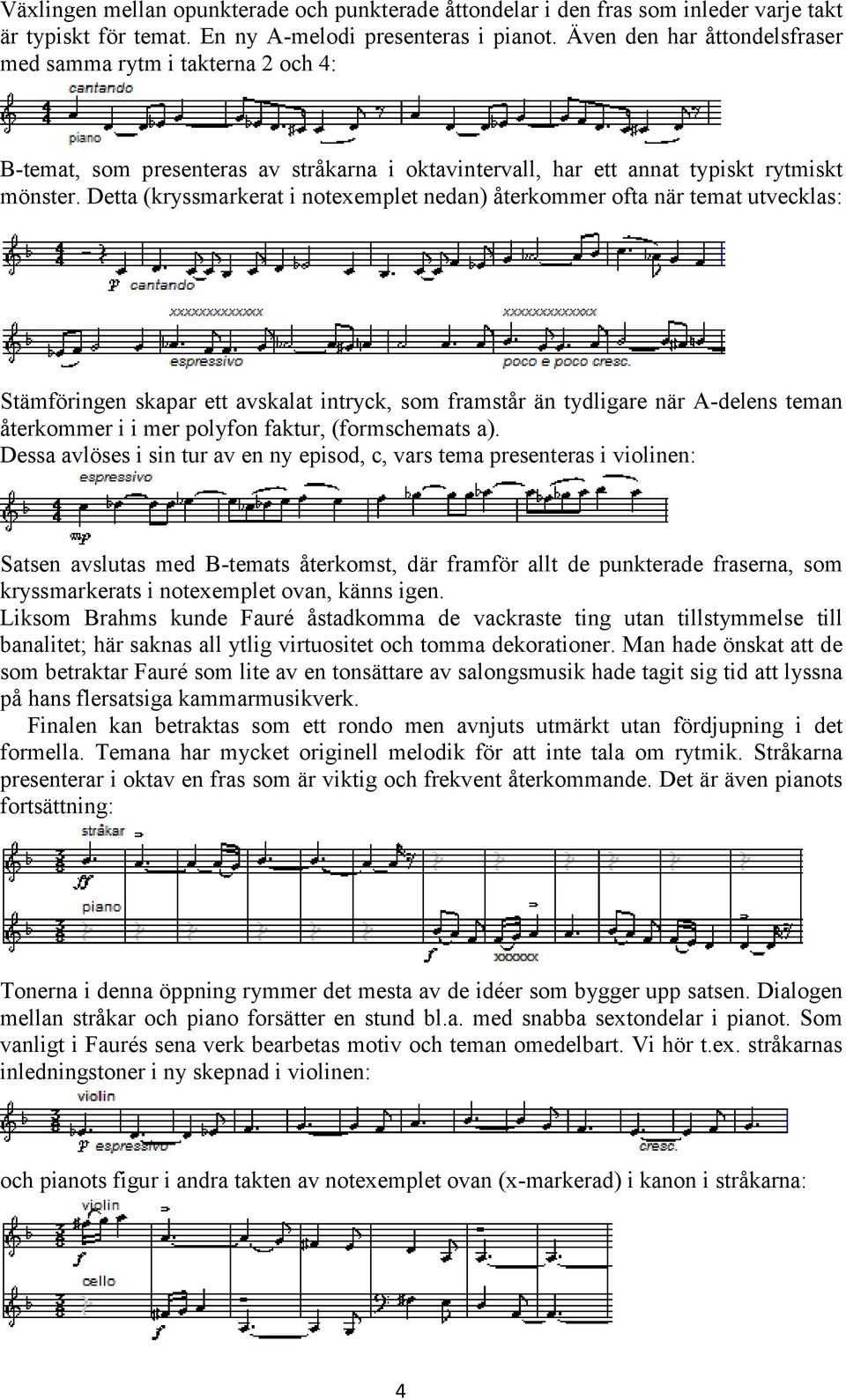 Detta (kryssmarkerat i notexemplet nedan) återkommer ofta när temat utvecklas: Stämföringen skapar ett avskalat intryck, som framstår än tydligare när A-delens teman återkommer i i mer polyfon