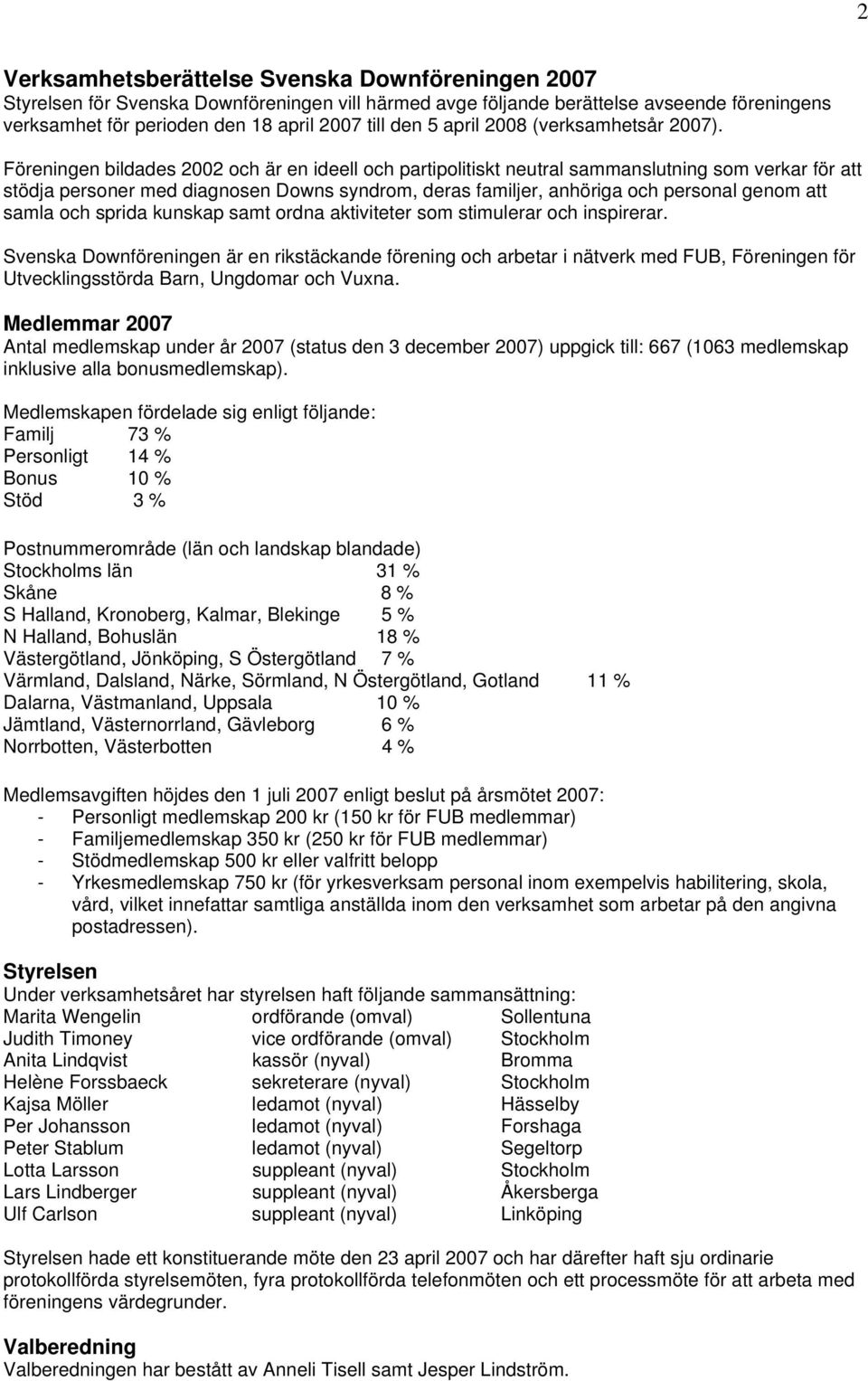 Föreningen bildades 2002 och är en ideell och partipolitiskt neutral sammanslutning som verkar för att stödja personer med diagnosen Downs syndrom, deras familjer, anhöriga och personal genom att