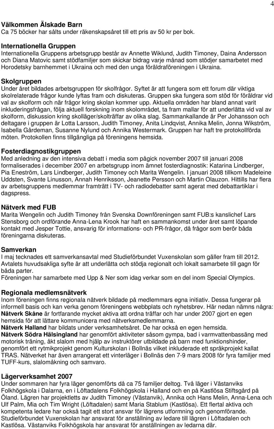 samarbetet med Horodetsky barnhemmet i Ukraina och med den unga föräldraföreningen i Ukraina. Skolgruppen Under året bildades arbetsgruppen för skolfrågor.