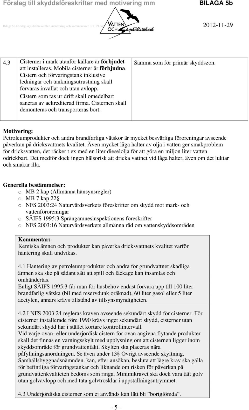 Cisternen skall demonteras och transporteras bort. Samma som för primär skyddszon.