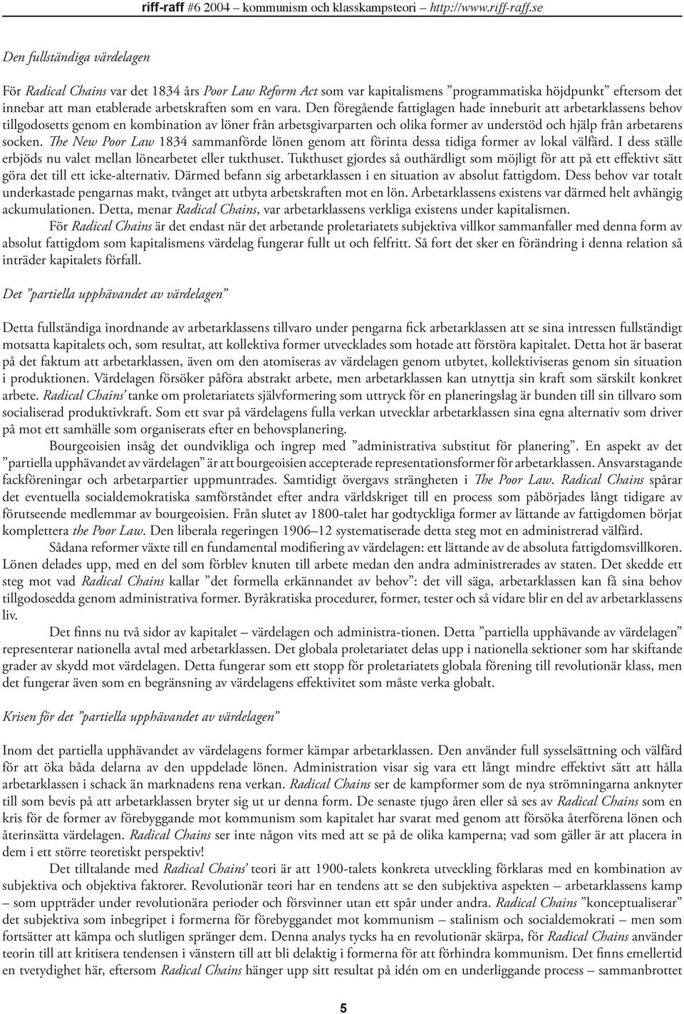 The New Poor Law 1834 sammanförde lönen genom att förinta dessa tidiga former av lokal välfärd. I dess ställe erbjöds nu valet mellan lönearbetet eller tukthuset.