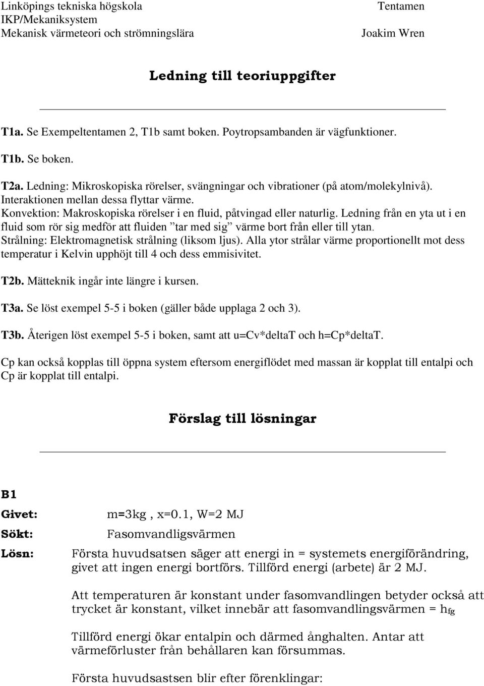 Ledig frå e yta ut i e fluid som rör sig medför att fluide tar med sig värme bort frå eller till yta. Strålig: Elektromagetisk strålig (liksom ljus).