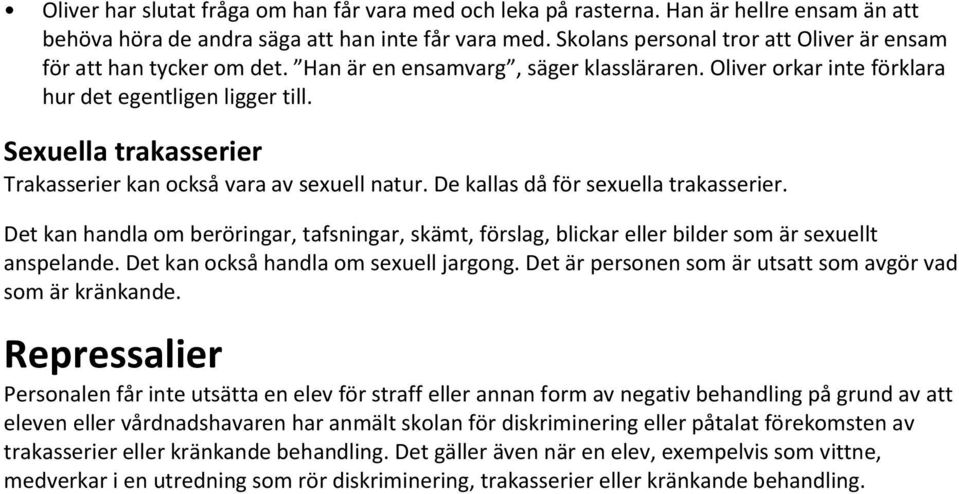 Sexuella trakasserier Trakasserier kan också vara av sexuell natur. De kallas då för sexuella trakasserier.