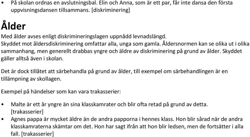 Åldersnormen kan se olika ut i olika sammanhang, men generellt drabbas yngre och äldre av diskriminering på grund av ålder. Skyddet gäller alltså även i skolan.