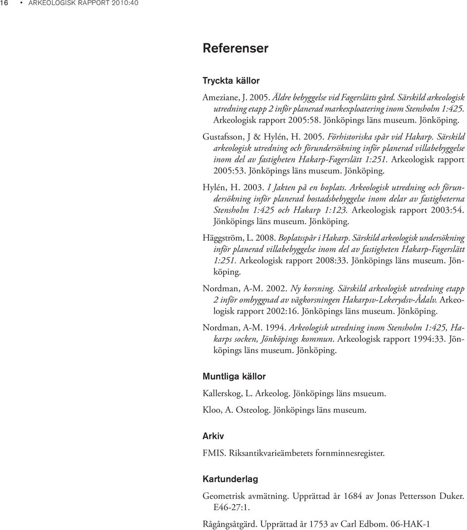 Särskild arkeologisk utredning och förundersökning inför planerad villabebyggelse inom del av fastigheten Hakarp-Fagerslätt 1:251. Arkeologisk rapport 2005:53. Jönköpings läns museum. Jönköping. Hylén, H.