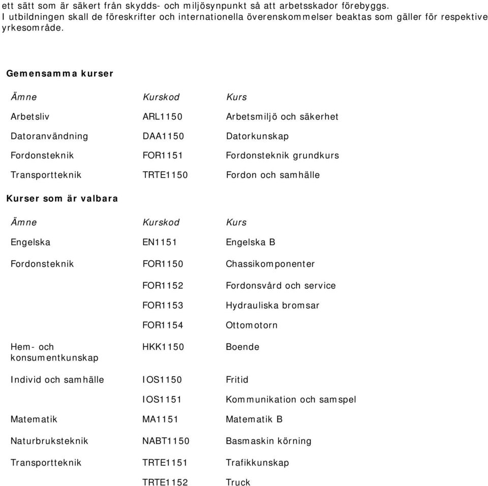 Gemensamma kurser Arbetsliv ARL1150 Arbetsmiljö och säkerhet Datoranvändning DAA1150 Datorkunskap Fordonsteknik FOR1151 Fordonsteknik grundkurs Transportteknik TRTE1150 Fordon och samhälle Kurser som