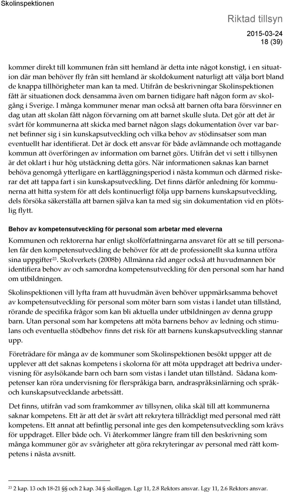 I många kommuner menar man också att barnen ofta bara försvinner en dag utan att skolan fått någon förvarning om att barnet skulle sluta.