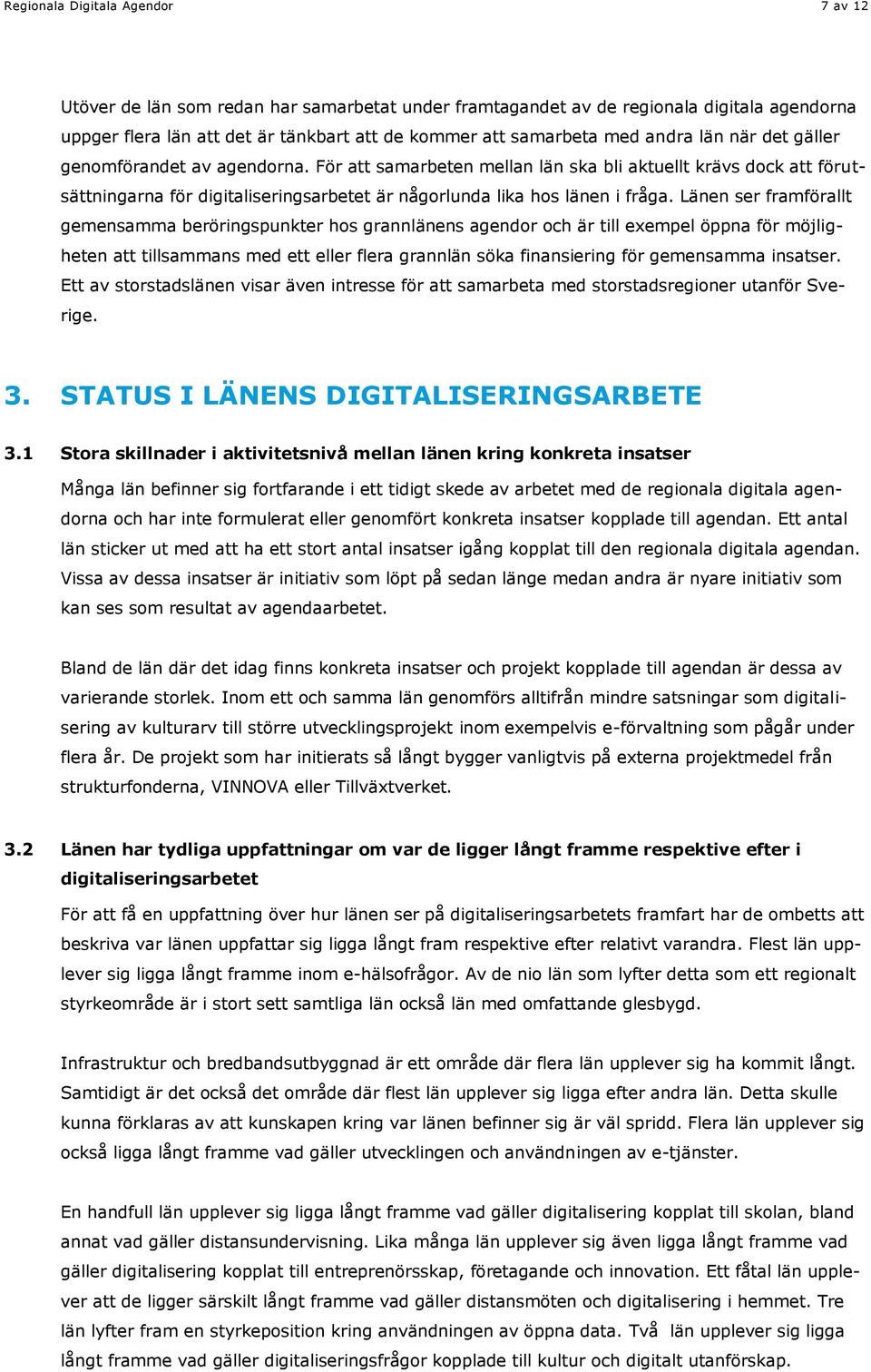 Länen ser framförallt gemensamma beröringspunkter hos grannlänens agendor och är till exempel öppna för möjligheten att tillsammans med ett eller flera grannlän söka finansiering för gemensamma