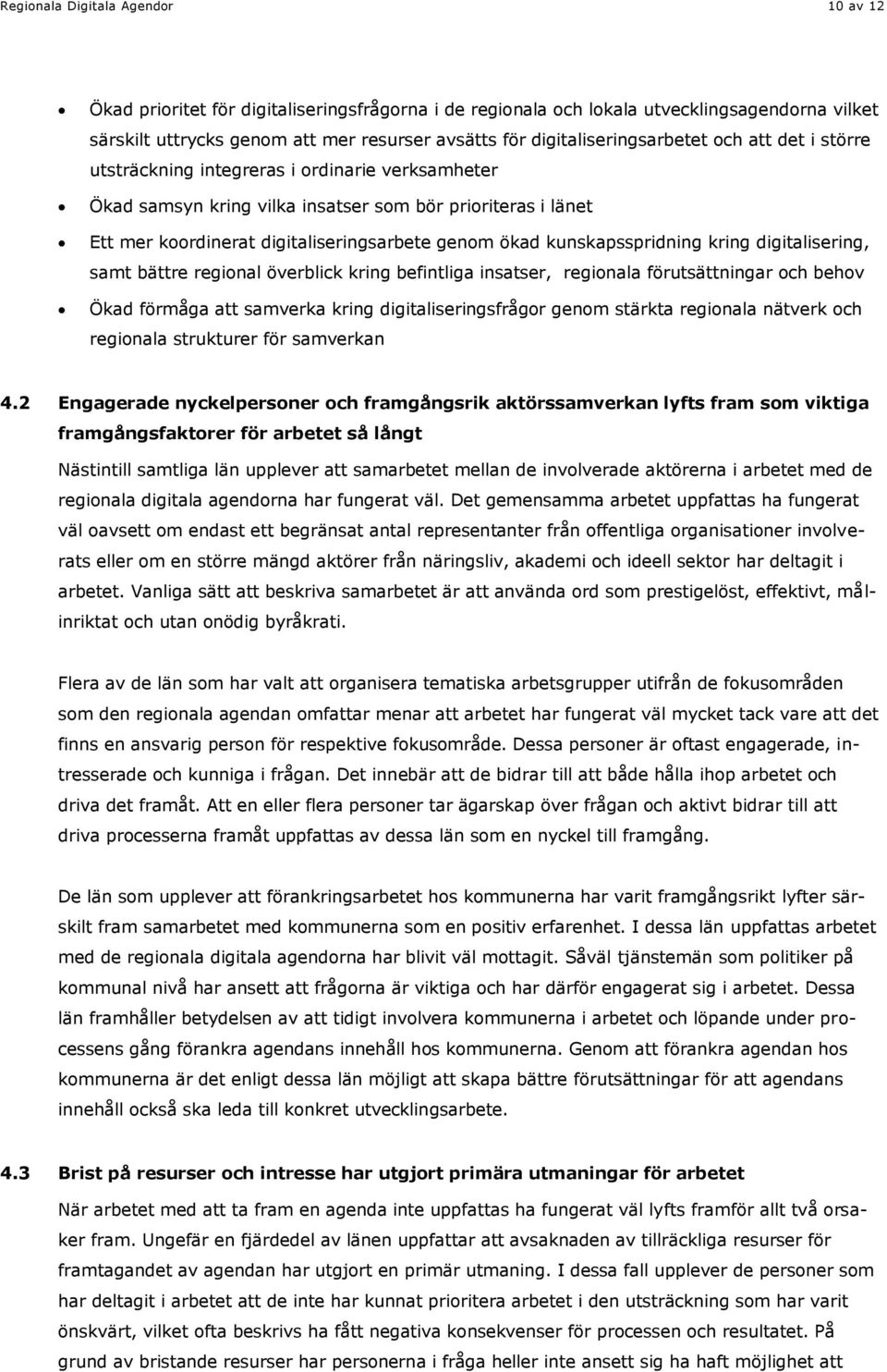 genom ökad kunskapsspridning kring digitalisering, samt bättre regional överblick kring befintliga insatser, regionala förutsättningar och behov Ökad förmåga att samverka kring digitaliseringsfrågor