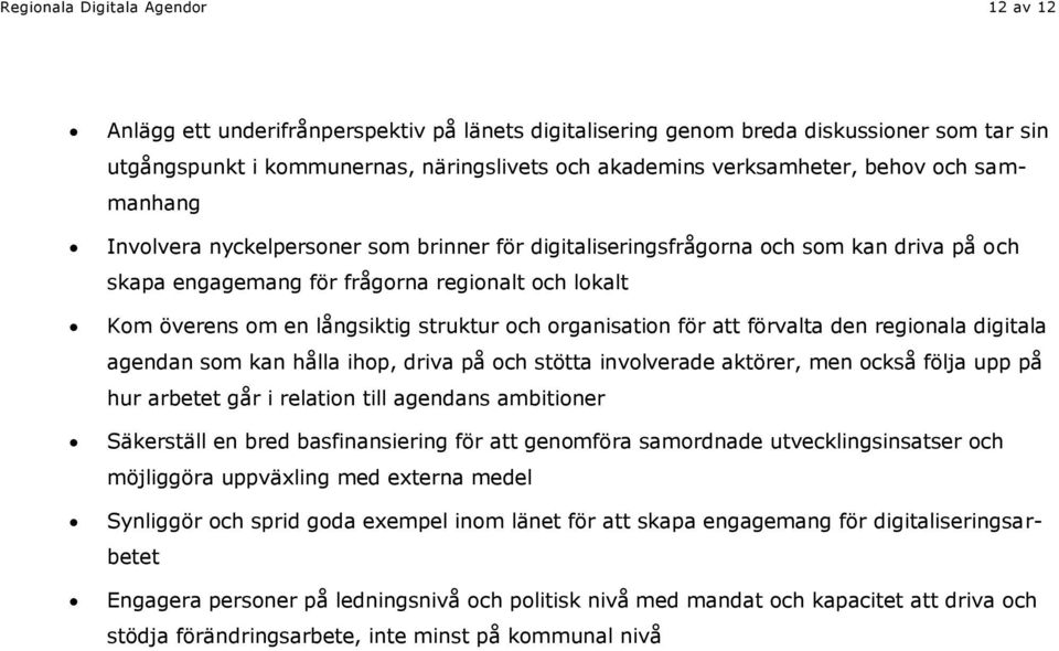 och organisation för att förvalta den regionala digitala agendan som kan hålla ihop, driva på och stötta involverade aktörer, men också följa upp på hur arbetet går i relation till agendans