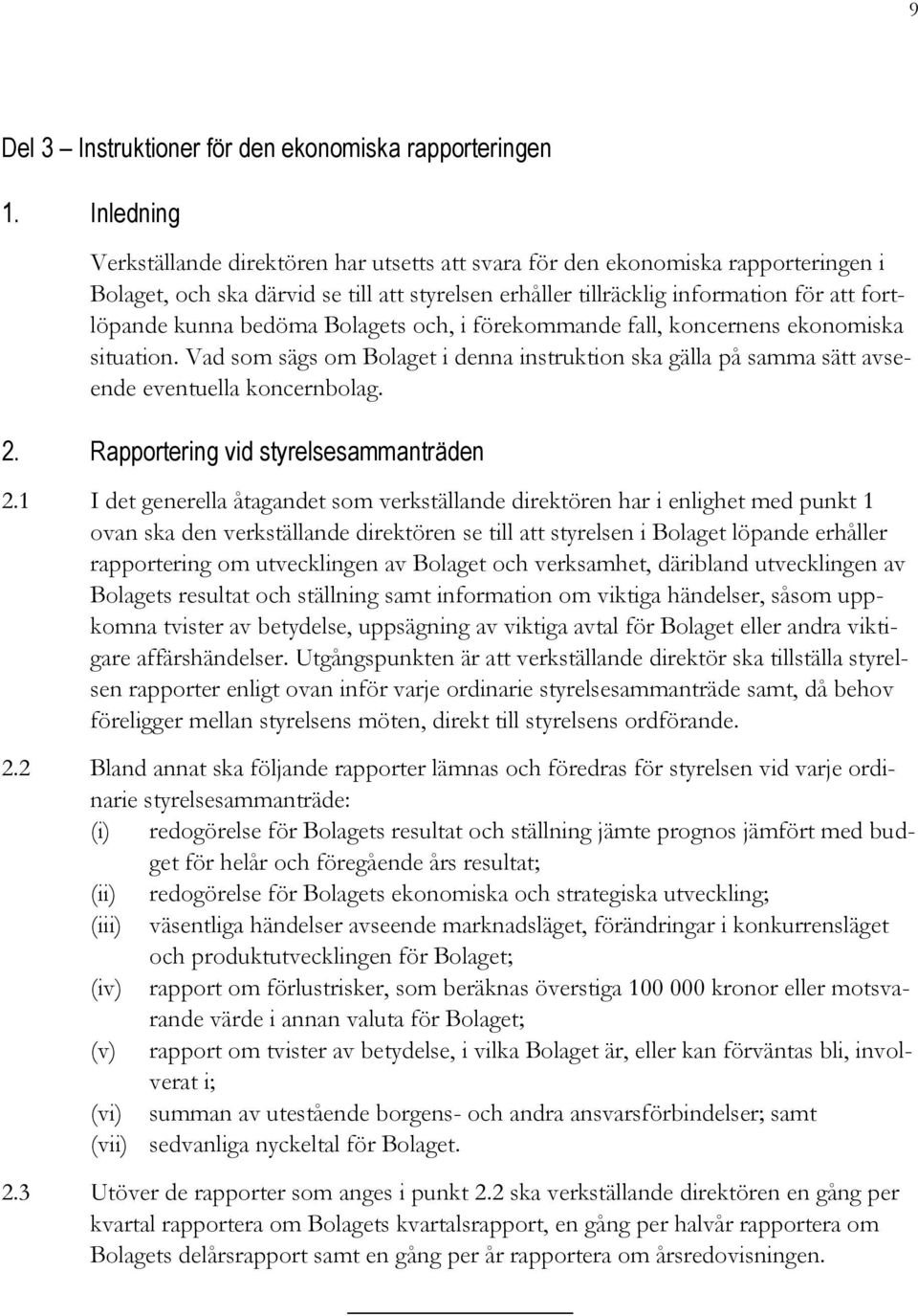 bedöma Bolagets och, i förekommande fall, koncernens ekonomiska situation. Vad som sägs om Bolaget i denna instruktion ska gälla på samma sätt avseende eventuella koncernbolag. 2.