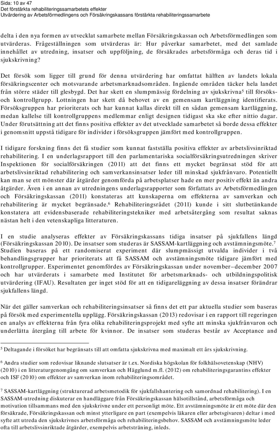 Det försök som ligger till grund för denna utvärdering har omfattat hälften av landets lokala försäkringscenter och motsvarande arbetsmarknadsområden.