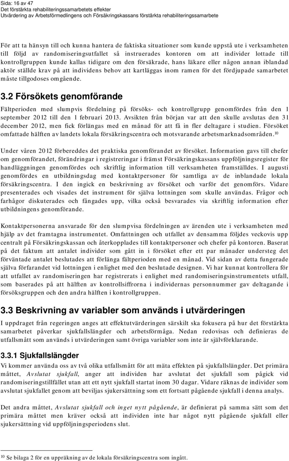 samarbetet måste tillgodoses omgående. 3.2 Försökets genomförande Fältperioden med slumpvis fördelning på försöks- och kontrollgrupp genomfördes från den 1 september 2012 till den 1 februari 2013.