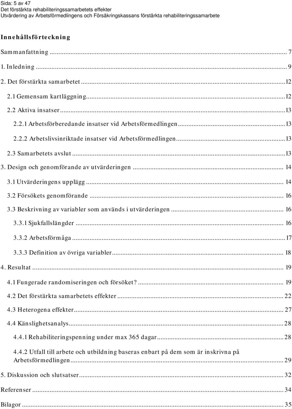 .. 16 3.3 Beskrivning av variabler som används i utvärderingen... 16 3.3.1 Sjukfallslängder... 16 3.3.2 Arbetsförmåga... 17 3.3.3 Definition av övriga variabler... 18 4. Resultat... 19 4.