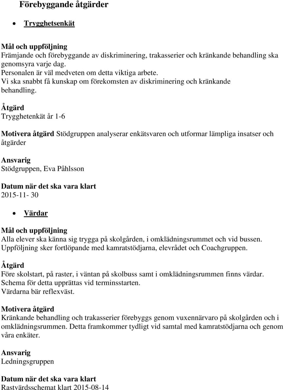 Åtgärd Trygghetenkät år 1-6 Motivera åtgärd Stödgruppen analyserar enkätsvaren och utformar lämpliga insatser och åtgärder Stödgruppen, Eva Påhlsson 2015-11- 30 Värdar Alla elever ska känna sig