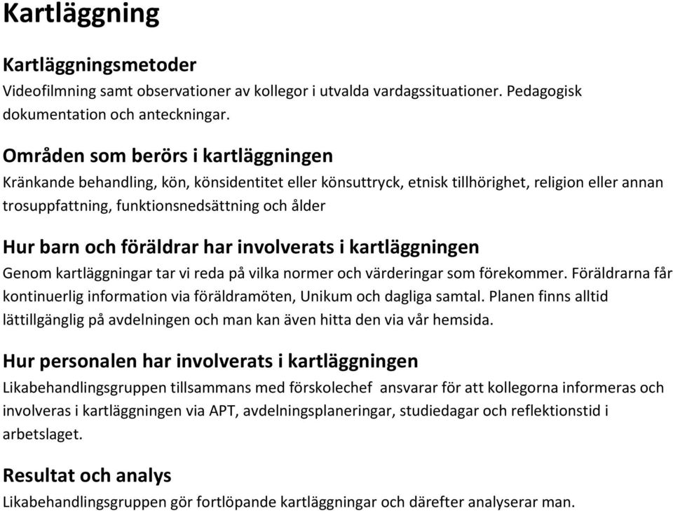 föräldrar har involverats i kartläggningen Genom kartläggningar tar vi reda på vilka normer och värderingar som förekommer.