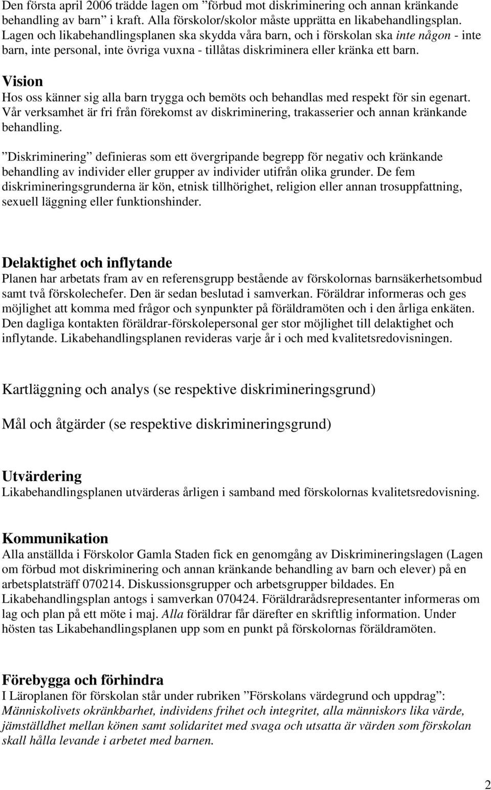 Vision Hos oss känner sig alla barn trygga och bemöts och behandlas med respekt för sin egenart. Vår verksamhet är fri från förekomst av diskriminering, trakasserier och annan kränkande behandling.