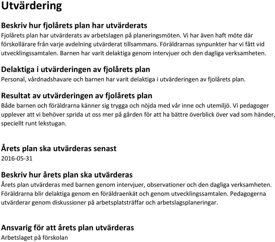 Barnen har varit delaktiga genom intervjuer och den dagliga verksamheten.