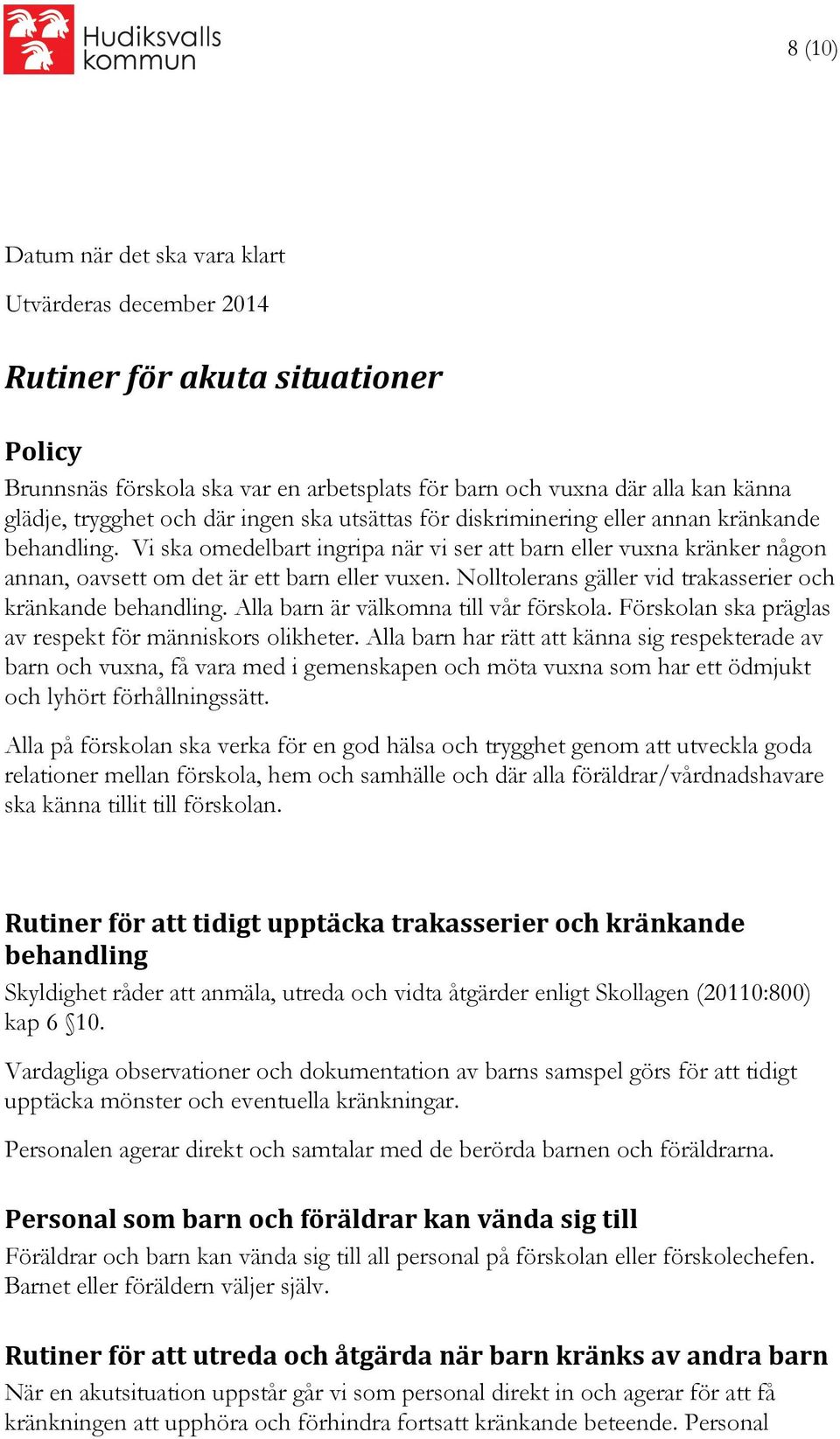 Nolltolerans gäller vid trakasserier och kränkande behandling. Alla barn är välkomna till vår förskola. Förskolan ska präglas av respekt för människors olikheter.