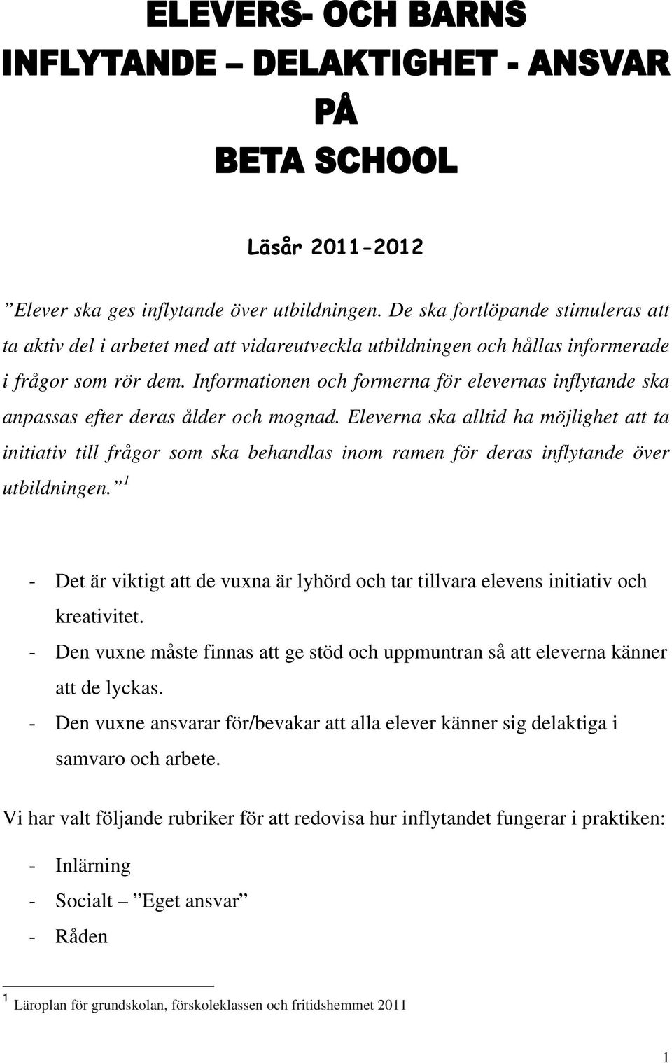 Eleverna ska alltid ha möjlighet att ta initiativ till frågor som ska behandlas inom ramen för deras inflytande över utbildningen.