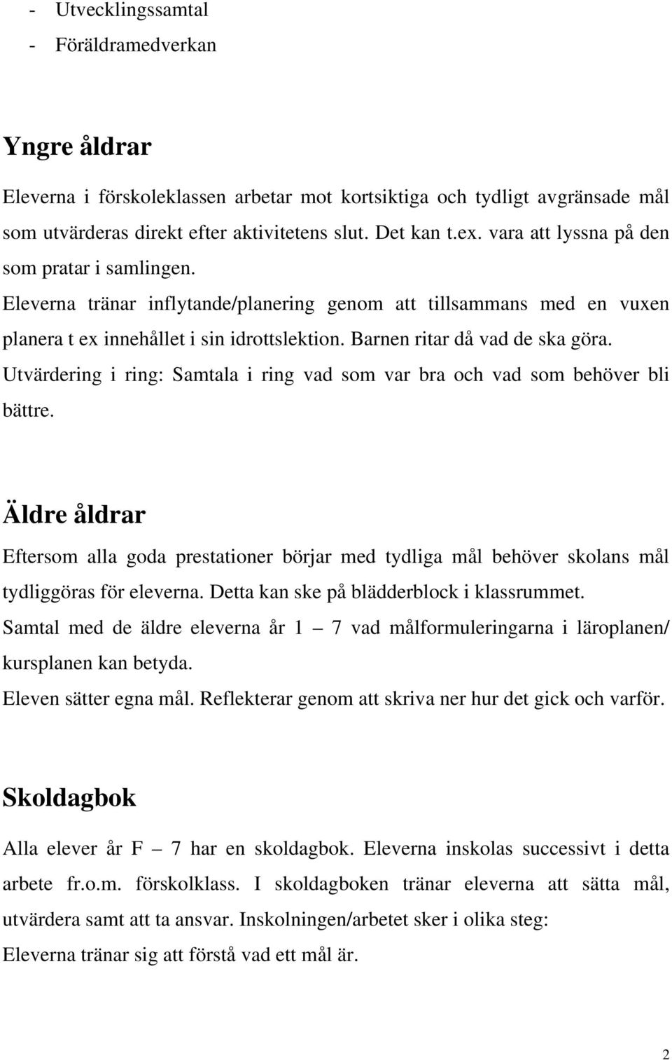 Utvärdering i ring: Samtala i ring vad som var bra och vad som behöver bli bättre. Äldre åldrar Eftersom alla goda prestationer börjar med tydliga mål behöver skolans mål tydliggöras för eleverna.