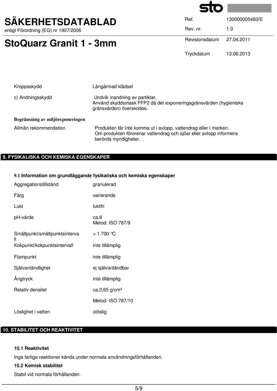 Om produkten förorenar vattendrag och sjöar eller avlopp informera berörda myndigheter. 9. FYSIKALISKA OCH KEMISKA EGENSKAPER 9.