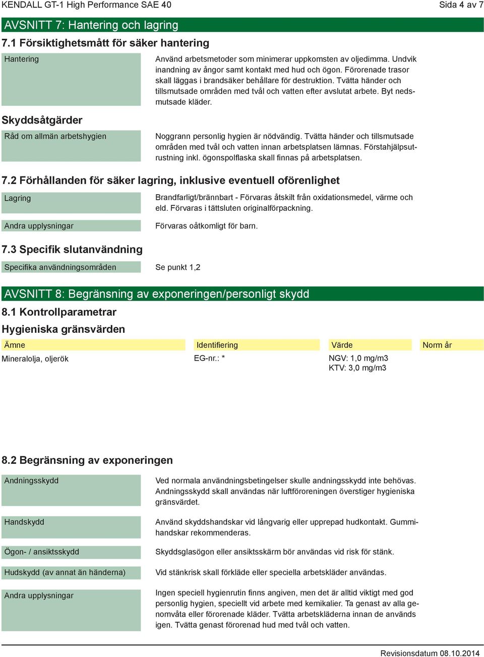 Tvätta händer och tillsmutsade områden med tvål och vatten efter avslutat arbete. Byt nedsmutsade kläder. Noggrann personlig hygien är nödvändig.