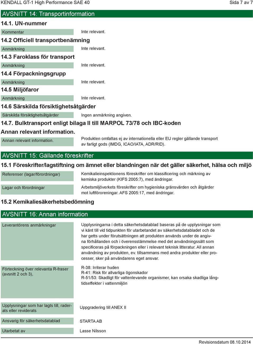 Annan relevant information. AVSNITT 15: Gällande föreskrifter Ingen anmärkning angiven.