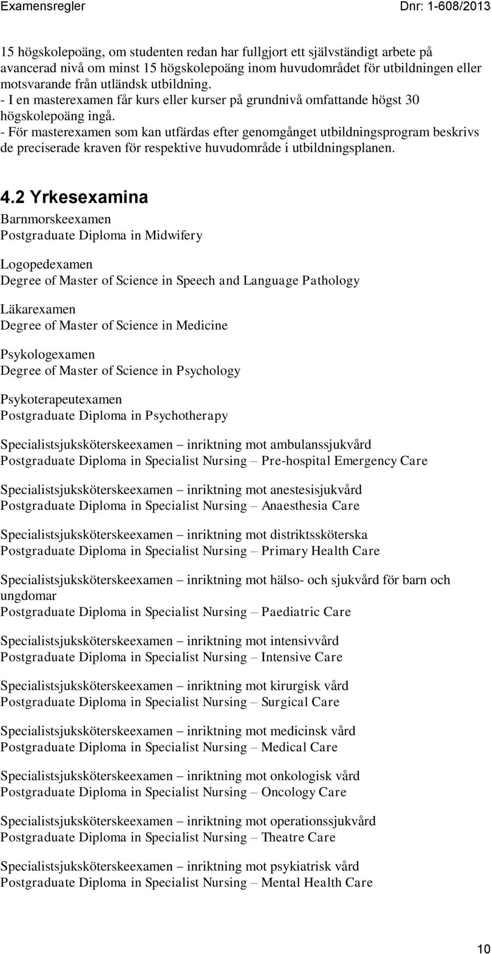 - För masterexamen som kan utfärdas efter genomgånget utbildningsprogram beskrivs de preciserade kraven för respektive huvudområde i utbildningsplanen. 4.