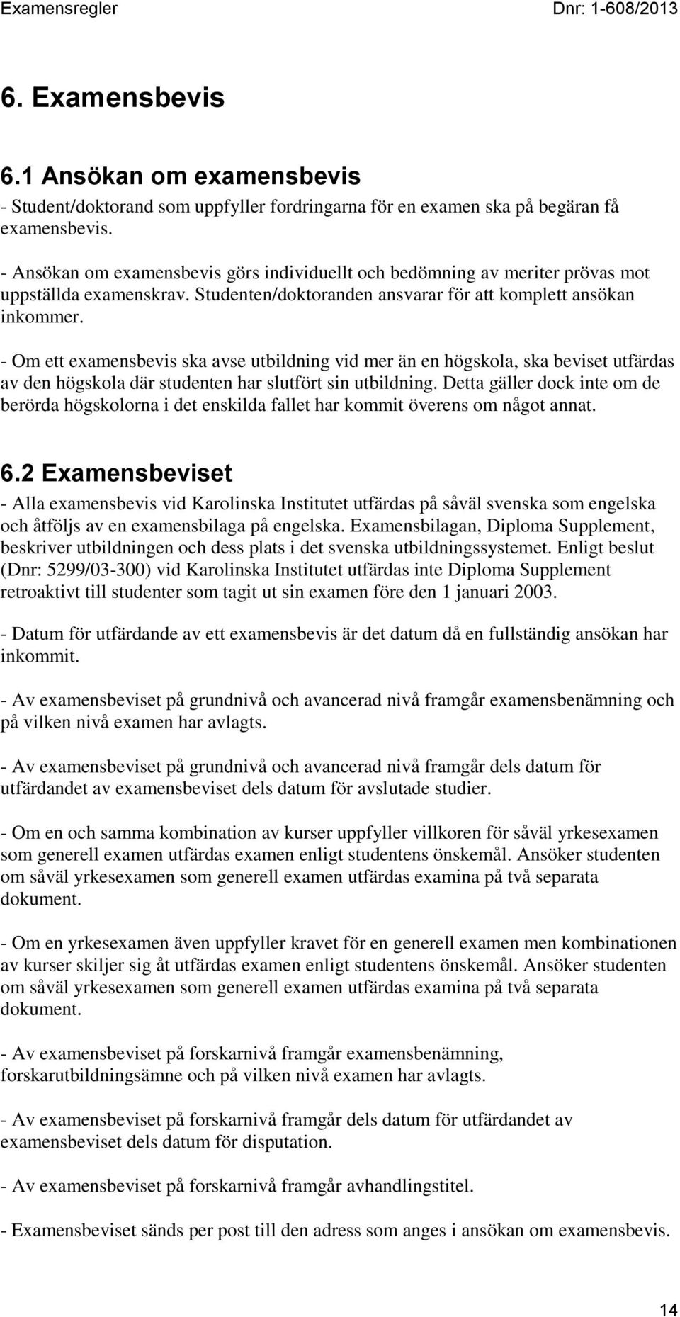 - Om ett examensbevis ska avse utbildning vid mer än en högskola, ska beviset utfärdas av den högskola där studenten har slutfört sin utbildning.