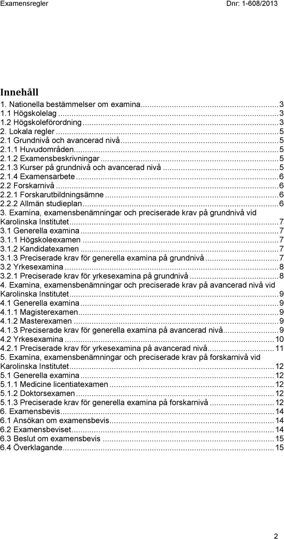 Examina, examensbenämningar och preciserade krav på grundnivå vid Karolinska Institutet... 7 3.1 Generella examina... 7 3.1.1 Högskoleexamen... 7 3.1.2 Kandidatexamen... 7 3.1.3 Preciserade krav för generella examina på grundnivå.