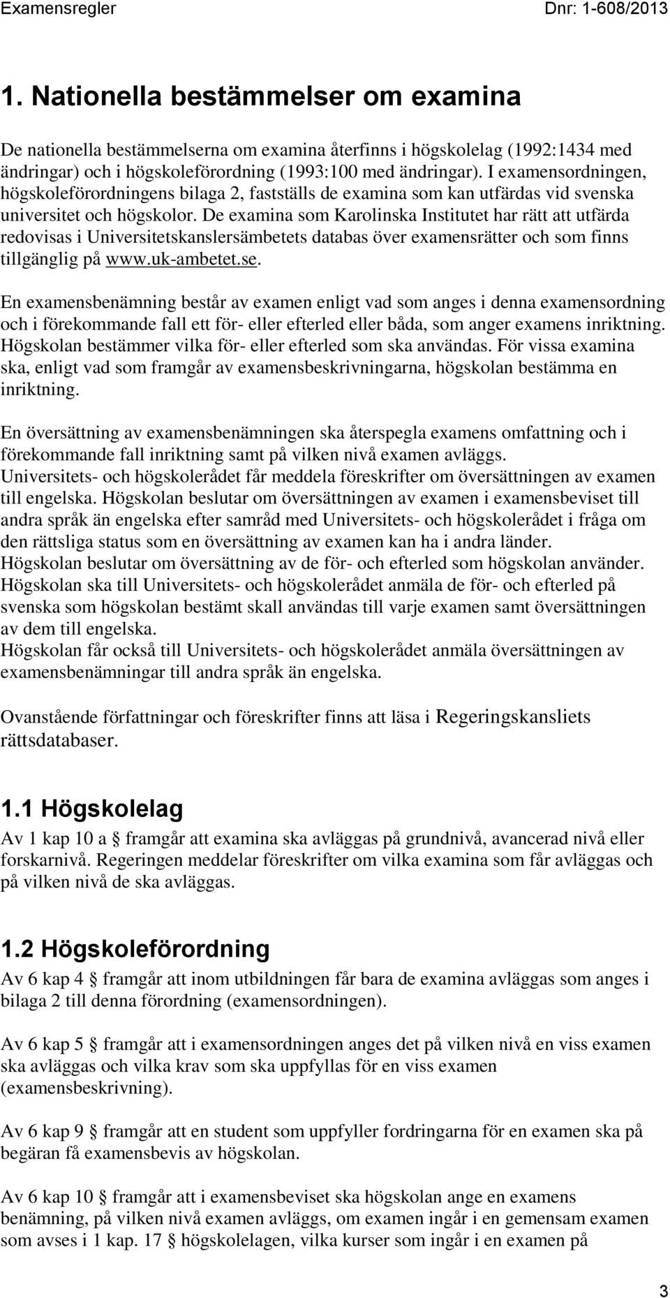 De examina som Karolinska Institutet har rätt att utfärda redovisas i Universitetskanslersämbetets databas över examensrätter och som finns tillgänglig på www.uk-ambetet.se.