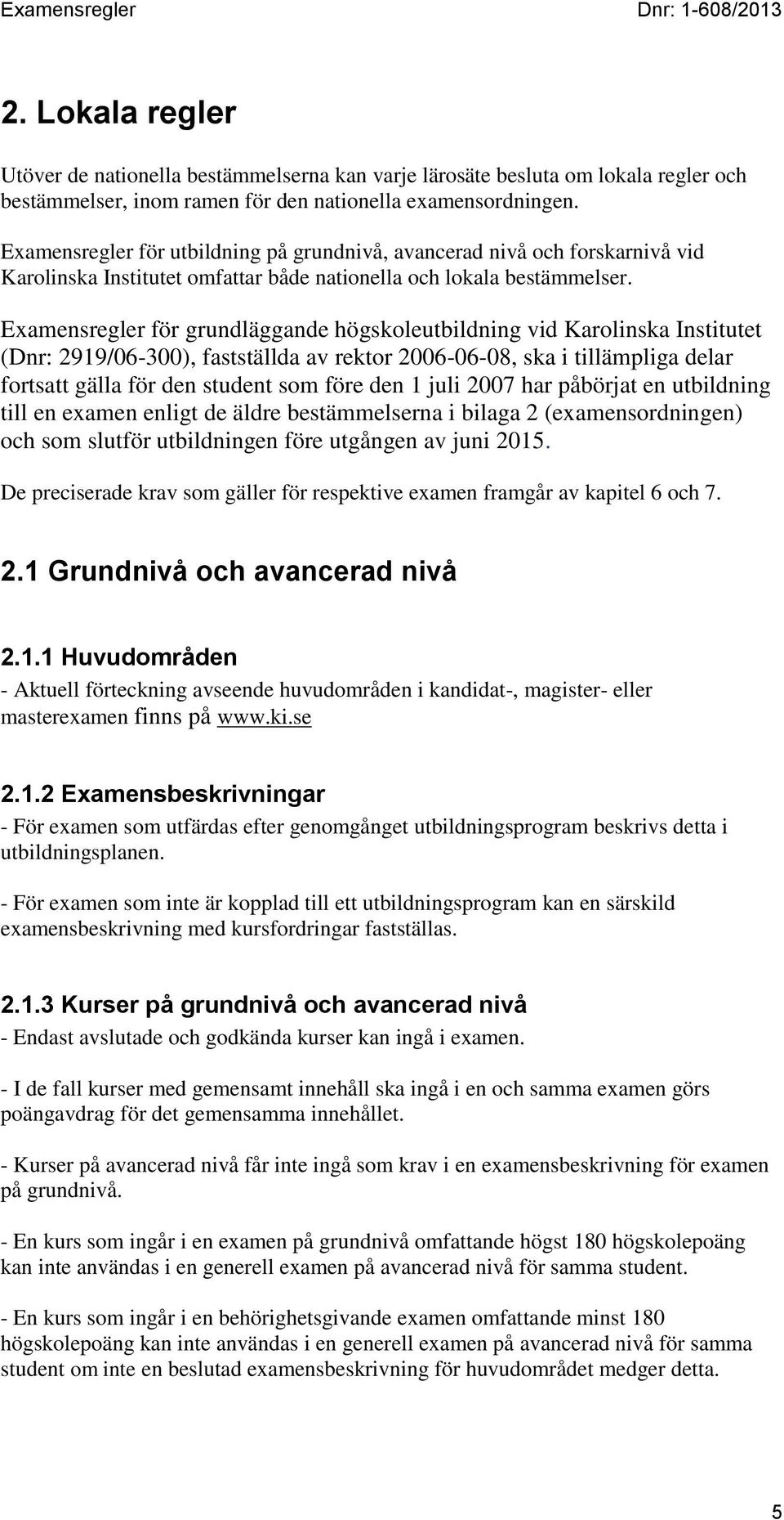 Examensregler för grundläggande högskoleutbildning vid Karolinska Institutet (Dnr: 2919/06-300), fastställda av rektor 2006-06-08, ska i tillämpliga delar fortsatt gälla för den student som före den