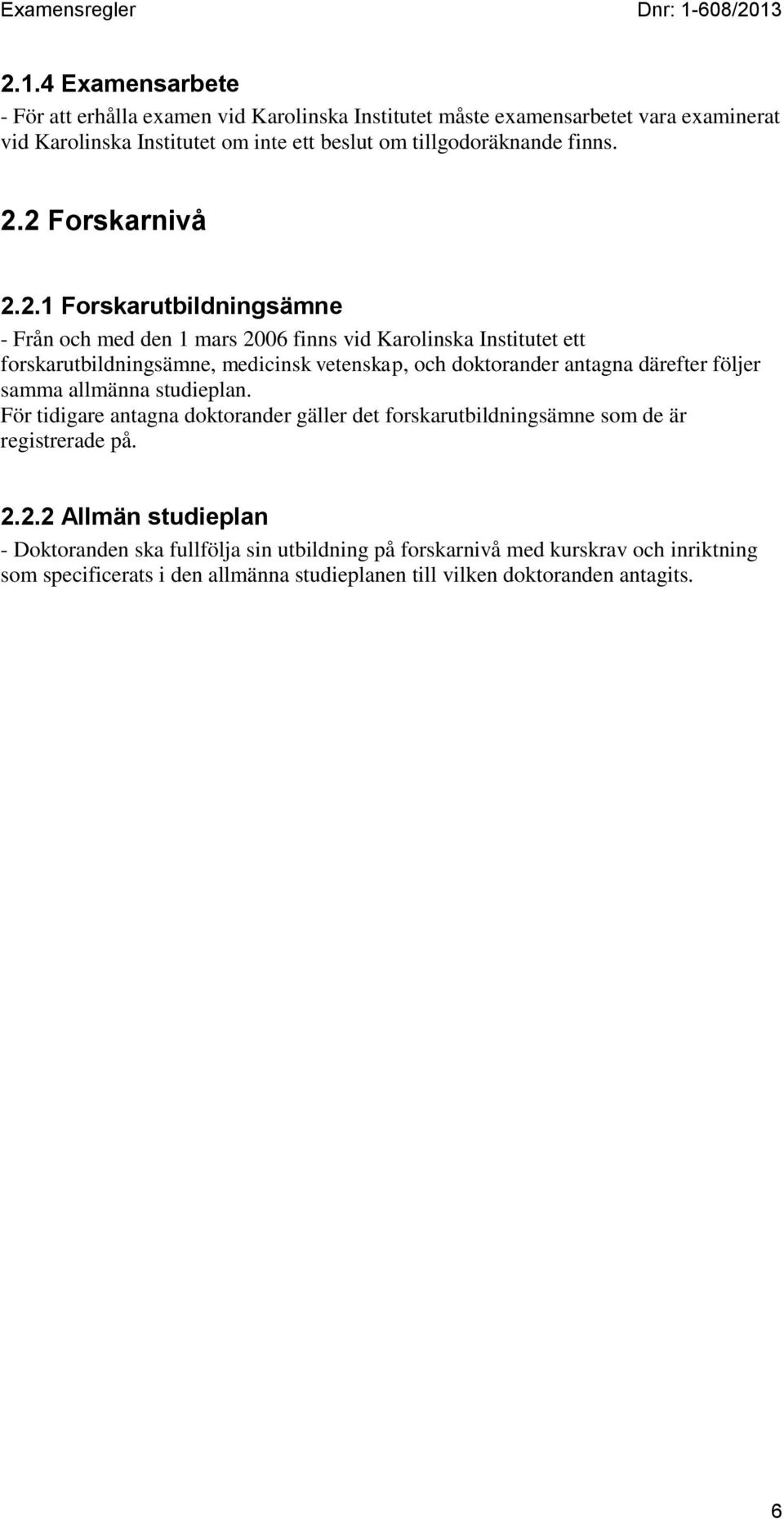 2 Forskarnivå 2.2.1 Forskarutbildningsämne - Från och med den 1 mars 2006 finns vid Karolinska Institutet ett forskarutbildningsämne, medicinsk vetenskap, och doktorander