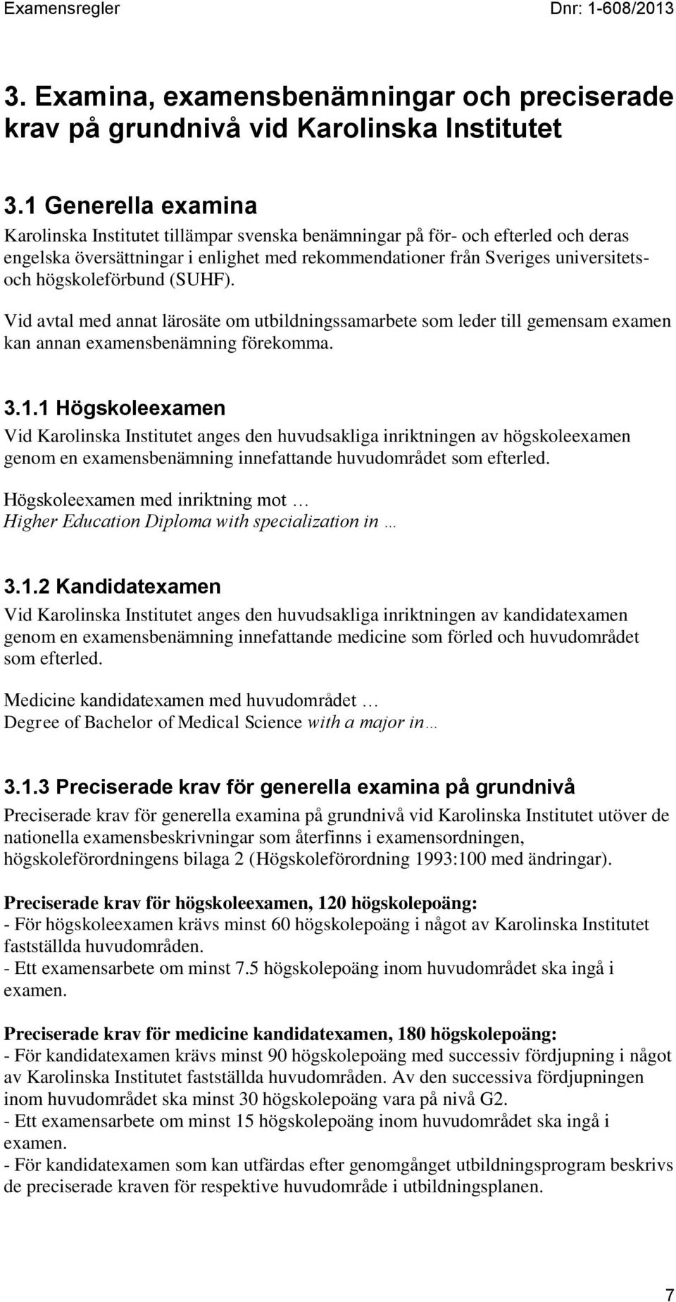 högskoleförbund (SUHF). Vid avtal med annat lärosäte om utbildningssamarbete som leder till gemensam examen kan annan examensbenämning förekomma. 3.1.