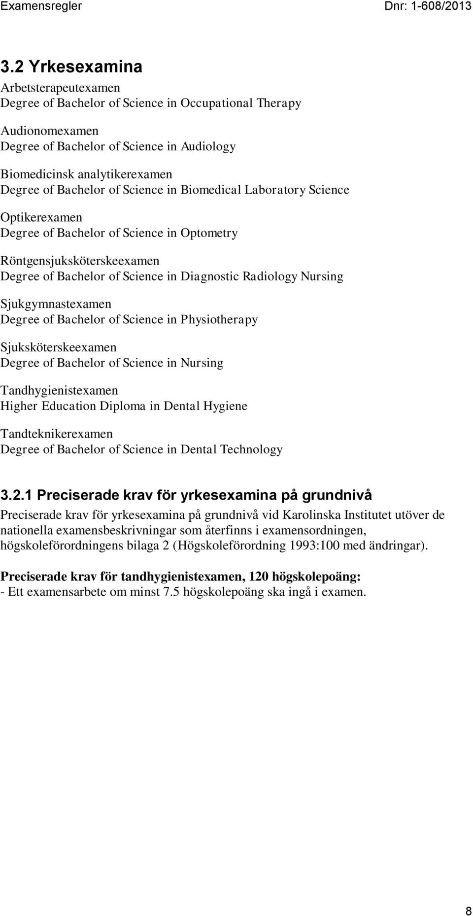 Sjukgymnastexamen Degree of Bachelor of Science in Physiotherapy Sjuksköterskeexamen Degree of Bachelor of Science in Nursing Tandhygienistexamen Higher Education Diploma in Dental Hygiene